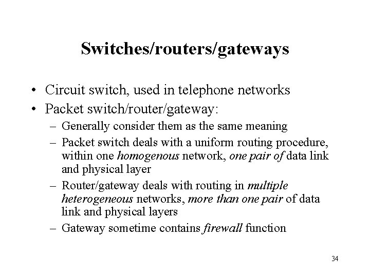Switches/routers/gateways • Circuit switch, used in telephone networks • Packet switch/router/gateway: – Generally consider