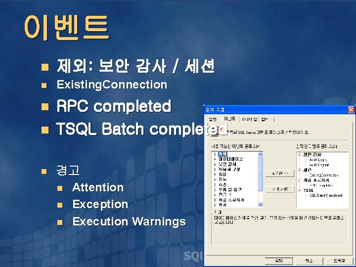 이벤트 n 제외: 보안 감사 / 세션 n Existing. Connection n RPC completed TSQL