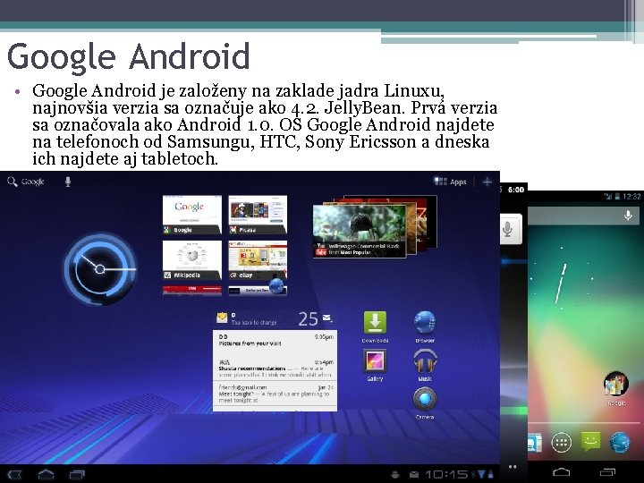 Google Android • Google Android je založeny na zaklade jadra Linuxu, najnovšia verzia sa