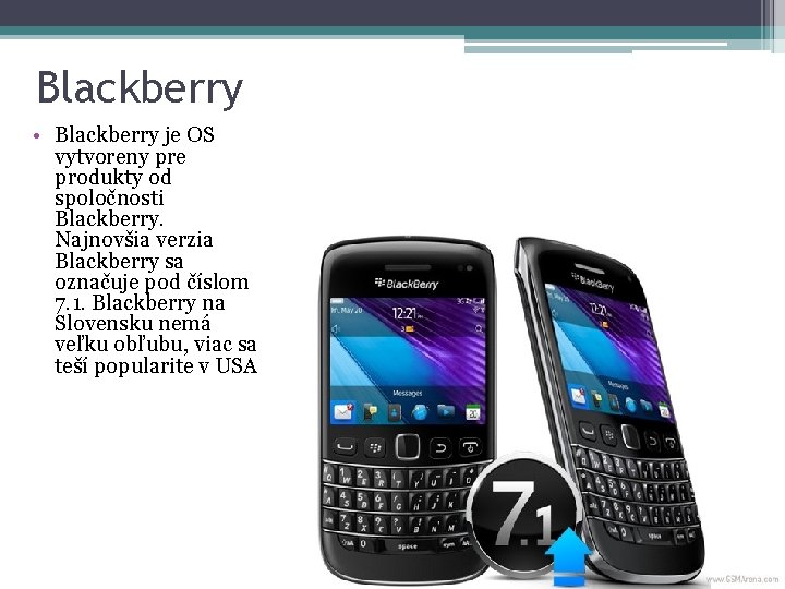 Blackberry • Blackberry je OS vytvoreny pre produkty od spoločnosti Blackberry. Najnovšia verzia Blackberry