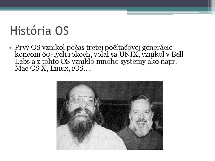 História OS • Prvý OS vznikol počas tretej počítačovej generácie koncom 60 -tých rokoch,