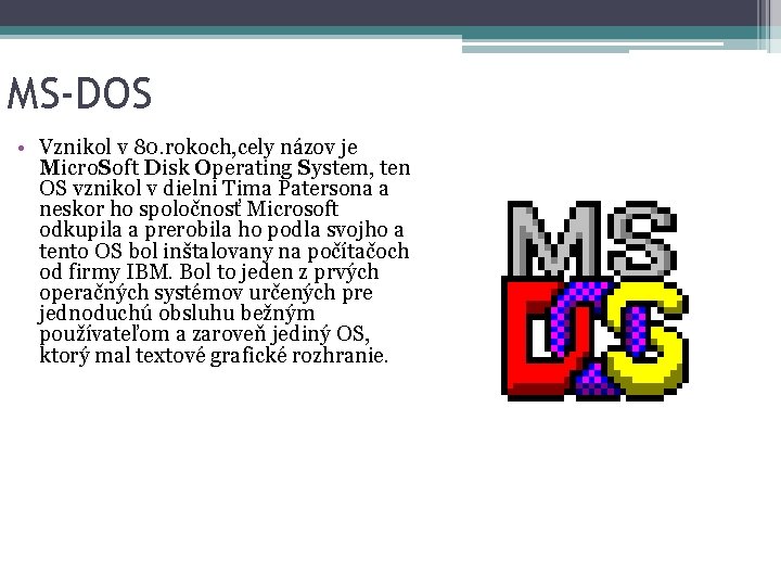 MS-DOS • Vznikol v 80. rokoch, cely názov je Micro. Soft Disk Operating System,