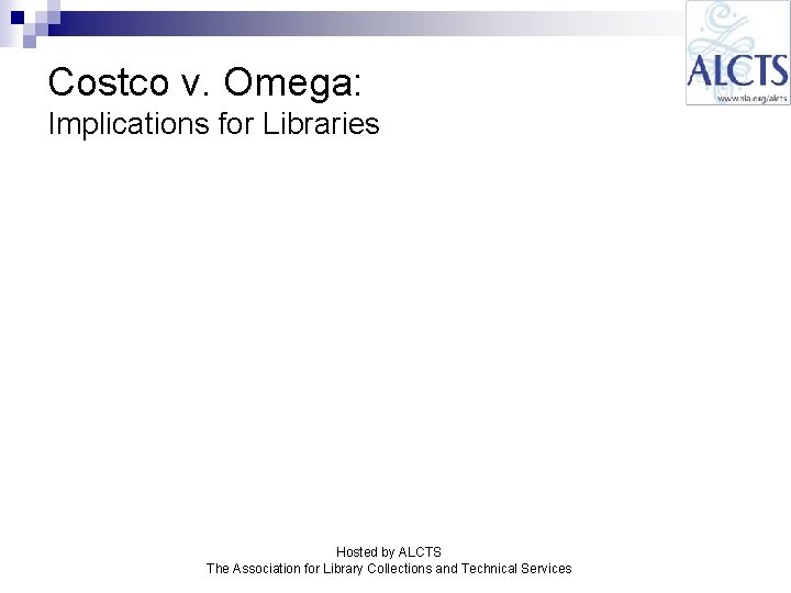 Costco v. Omega: Implications for Libraries Hosted by ALCTS The Association for Library Collections Costco v. Omega: Implications for Libraries Hosted by ALCTS The Association for Library Collections