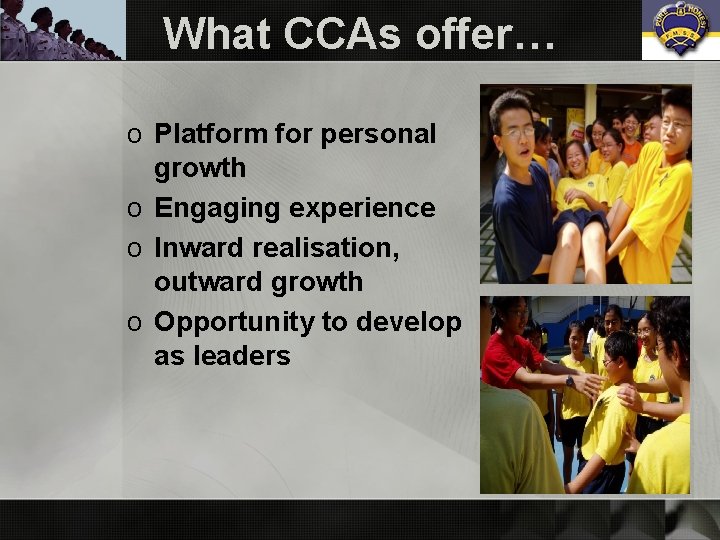 What CCAs offer… o Platform for personal growth o Engaging experience o Inward realisation,