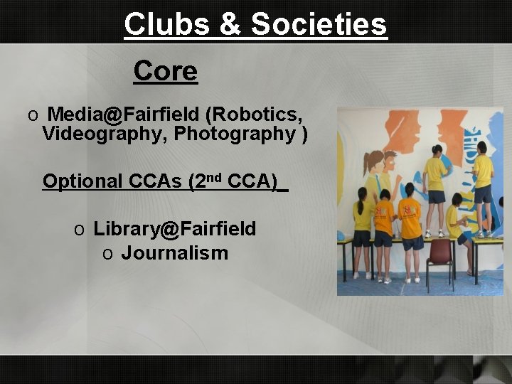 Clubs & Societies Core o Media@Fairfield (Robotics, Videography, Photography ) Optional CCAs (2 nd