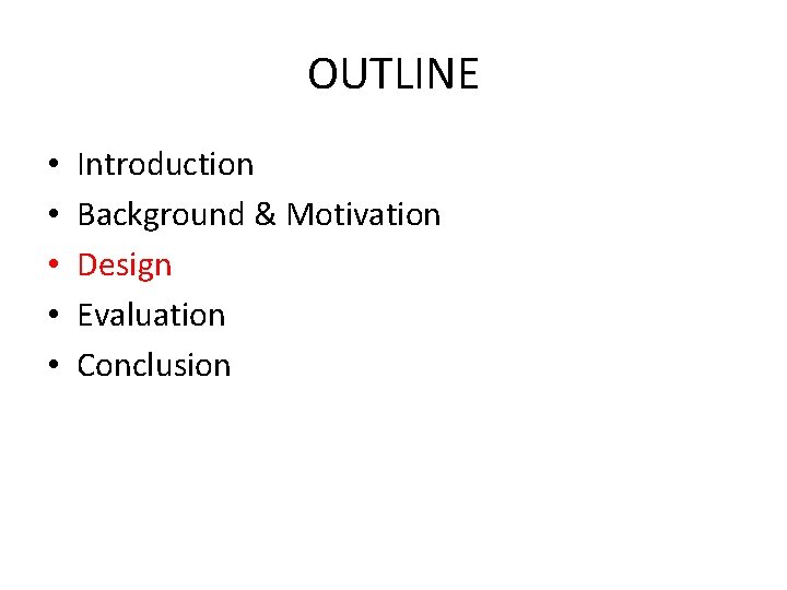 OUTLINE • • • Introduction Background & Motivation Design Evaluation Conclusion 