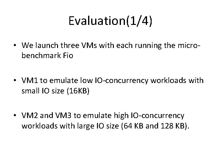 Evaluation(1/4) • We launch three VMs with each running the microbenchmark Fio • VM