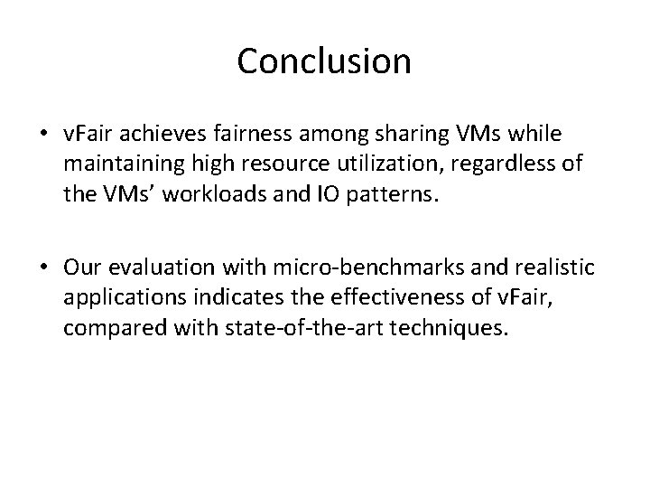 Conclusion • v. Fair achieves fairness among sharing VMs while maintaining high resource utilization,