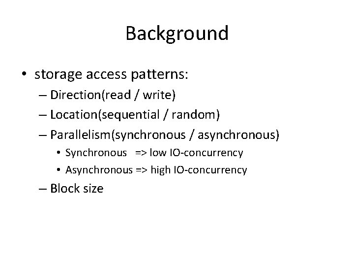 Background • storage access patterns: – Direction(read / write) – Location(sequential / random) –