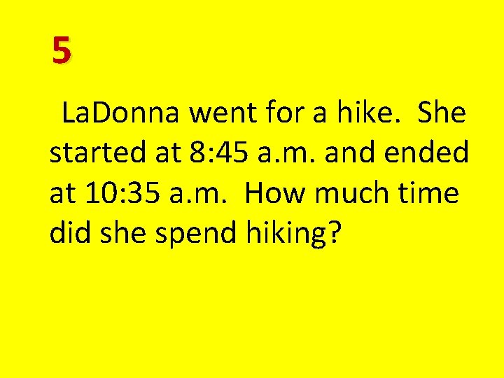 5 La. Donna went for a hike. She started at 8: 45 a. m.