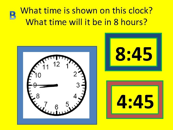 What time is shown on this clock? What time will it be in 8