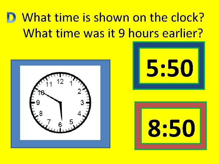 What time is shown on the clock? What time was it 9 hours earlier?