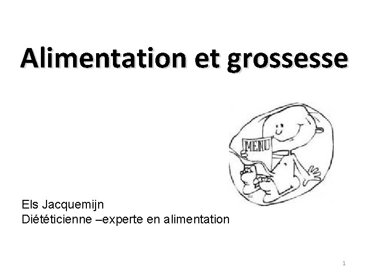 Alimentation et grossesse Els Jacquemijn Diététicienne –experte en alimentation 1 