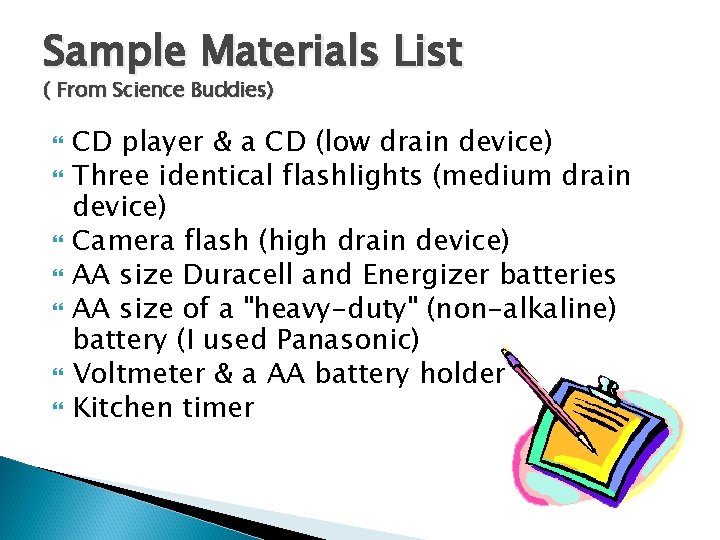 Sample Materials List ( From Science Buddies) CD player & a CD (low drain