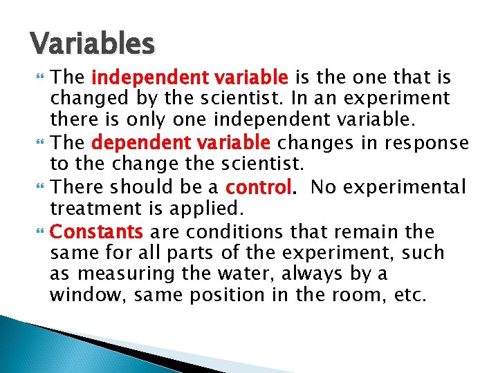 Variables The independent variable is the one that is changed by the scientist. In