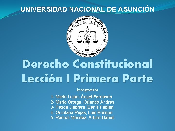 UNIVERSIDAD NACIONAL DE ASUNCIÓN Derecho Constitucional Lección I Primera Parte Integrantes 1 - Marin