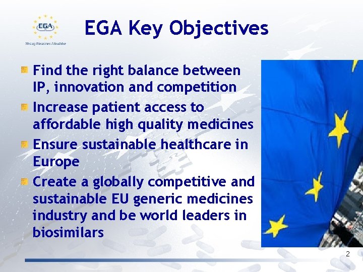 EGA Key Objectives Find the right balance between IP, innovation and competition Increase patient