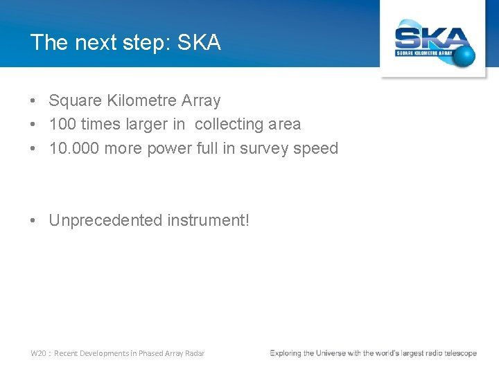 The next step: SKA • Square Kilometre Array • 100 times larger in collecting