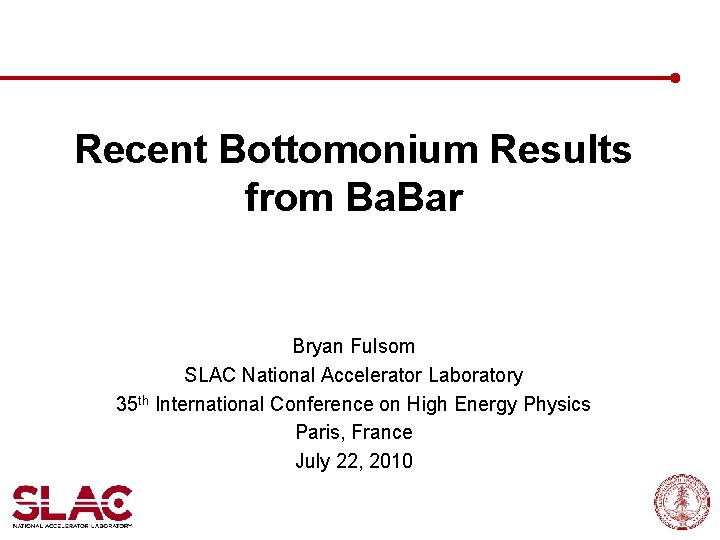 Recent Bottomonium Results from Ba. Bar Bryan Fulsom SLAC National Accelerator Laboratory 35 th