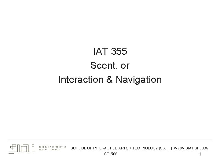 IAT 355 Scent, or Interaction & Navigation ___________________________________________ SCHOOL OF INTERACTIVE ARTS + TECHNOLOGY