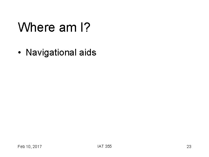 Where am I? • Navigational aids Feb 10, 2017 IAT 355 23 