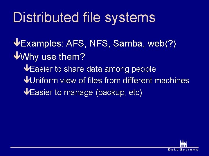 Distributed file systems êExamples: AFS, NFS, Samba, web(? ) êWhy use them? êEasier to