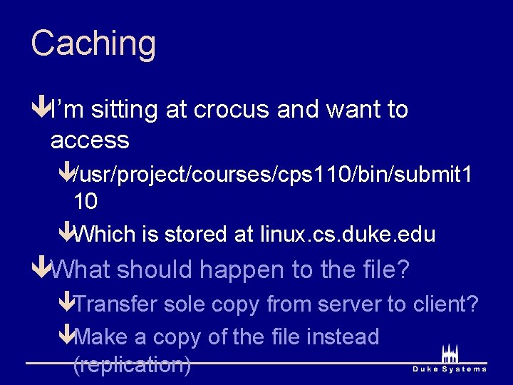 Caching êI’m sitting at crocus and want to access ê/usr/project/courses/cps 110/bin/submit 1 10 êWhich