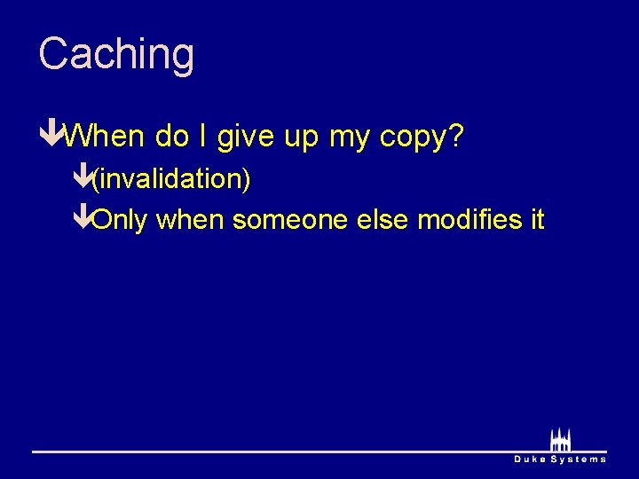 Caching êWhen do I give up my copy? ê(invalidation) êOnly when someone else modifies