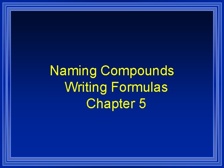 Naming Compounds Writing Formulas Chapter 5 