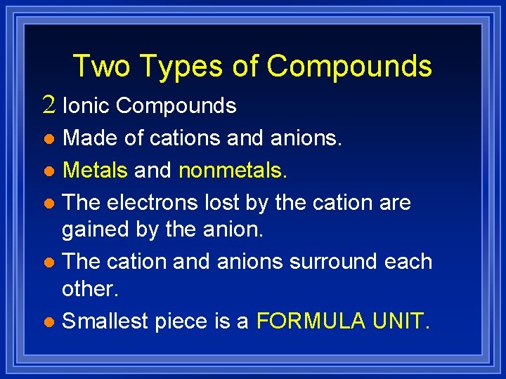 Two Types of Compounds 2 Ionic Compounds Made of cations and anions. l Metals