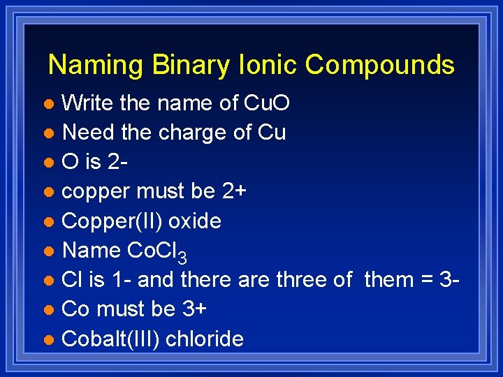 Naming Binary Ionic Compounds Write the name of Cu. O l Need the charge