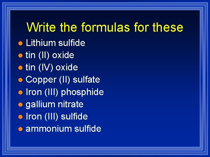 Write the formulas for these Lithium sulfide l tin (II) oxide l tin (IV)