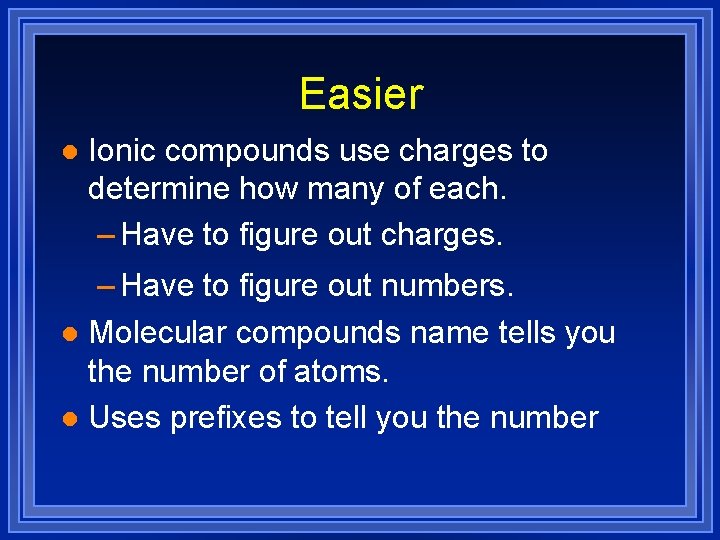 Easier l Ionic compounds use charges to determine how many of each. – Have