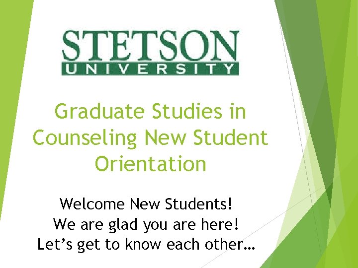 Graduate Studies in Counseling New Student Orientation Welcome! Welcome New Students! We are glad