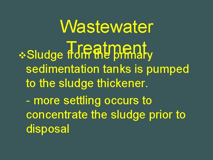 Wastewater Treatment v. Sludge from the primary sedimentation tanks is pumped to the sludge