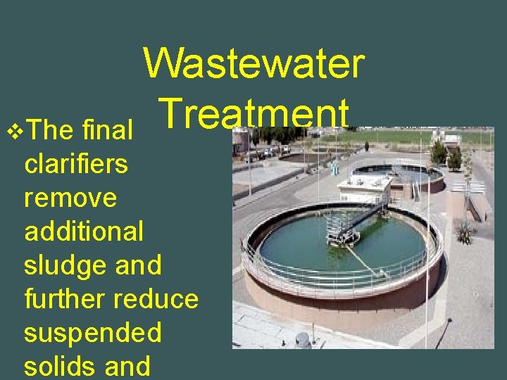 Wastewater Treatment v. The final clarifiers remove additional sludge and further reduce suspended solids