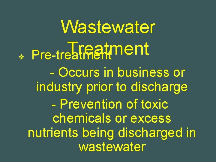 v Wastewater Treatment Pre-treatment - Occurs in business or industry prior to discharge -