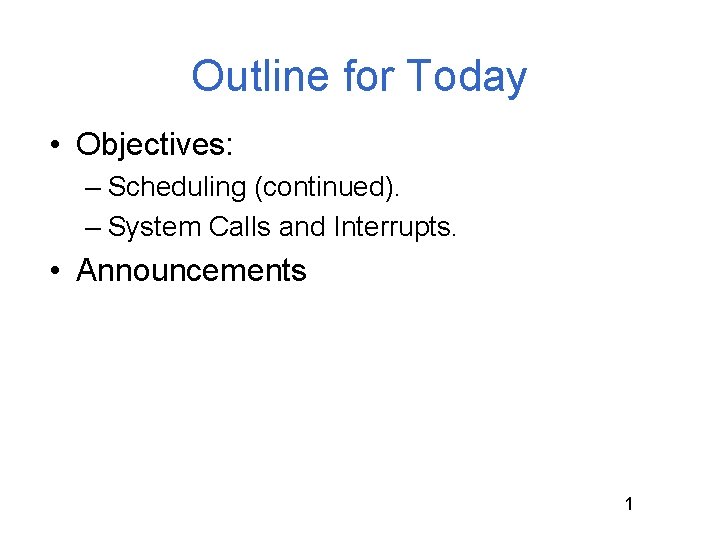 Outline for Today • Objectives: – Scheduling (continued). – System Calls and Interrupts. •