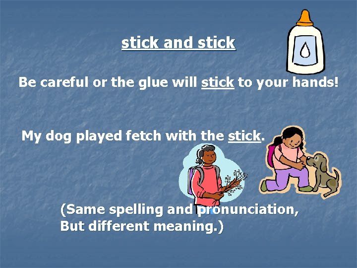 stick and stick Be careful or the glue will stick to your hands! My