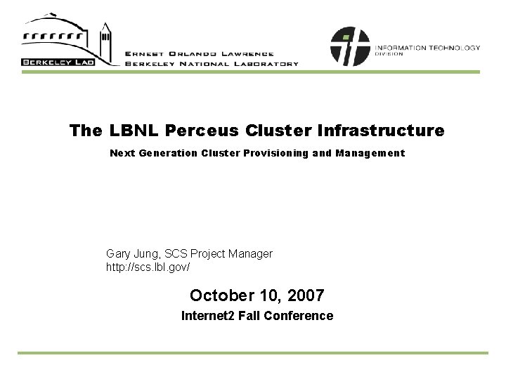 The LBNL Perceus Cluster Infrastructure Next Generation Cluster Provisioning and Management Gary Jung, SCS