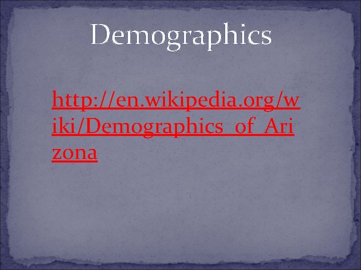 Demographics http: //en. wikipedia. org/w iki/Demographics_of_Ari zona 