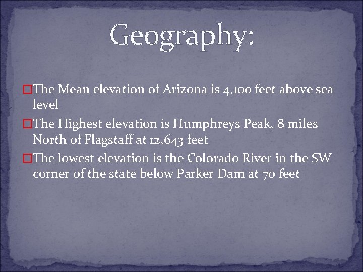 Geography: �The Mean elevation of Arizona is 4, 100 feet above sea level �The