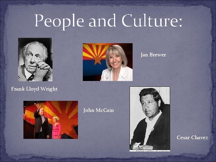 People and Culture: Jan Brewer Frank Lloyd Wright John Mc. Cain Cesar Chavez 