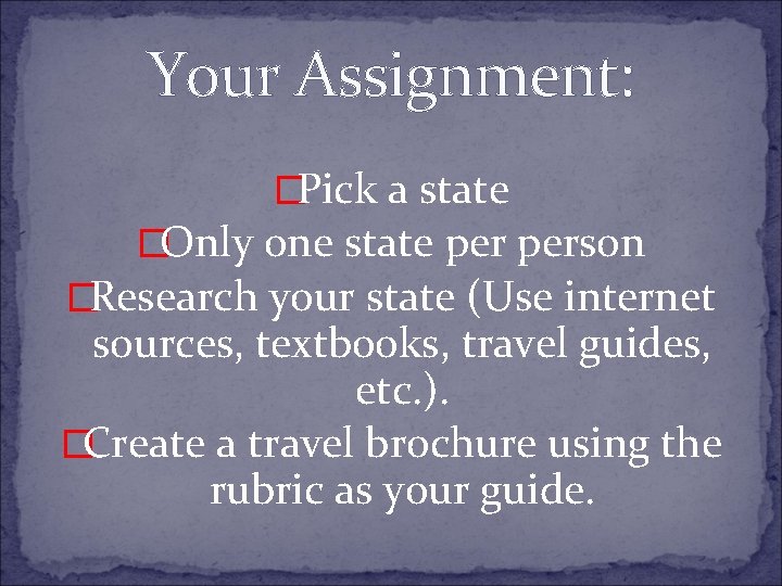 Your Assignment: �Pick a state �Only one state person �Research your state (Use internet