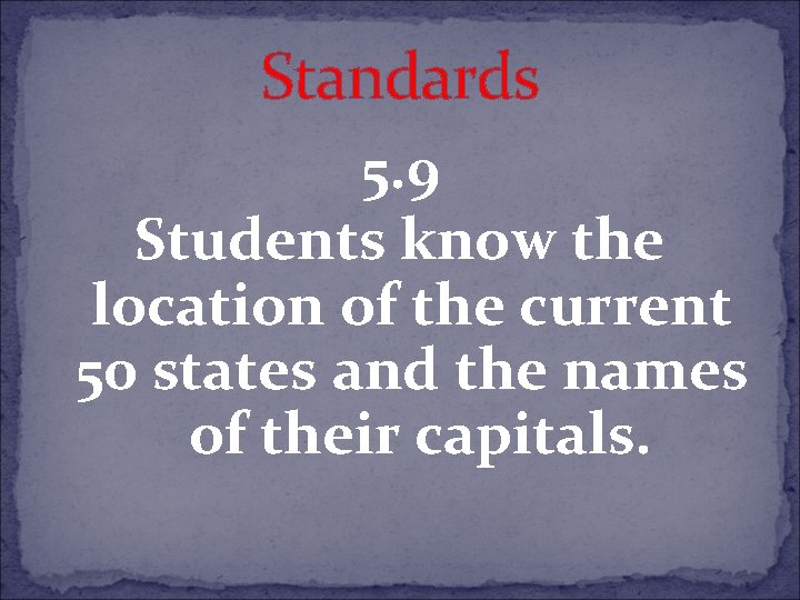 Standards 5. 9 Students know the location of the current 50 states and the