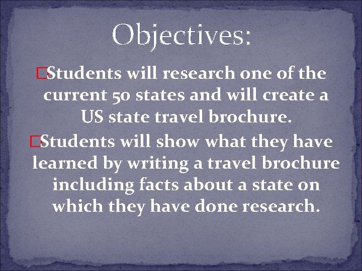 Objectives: �Students will research one of the current 50 states and will create a