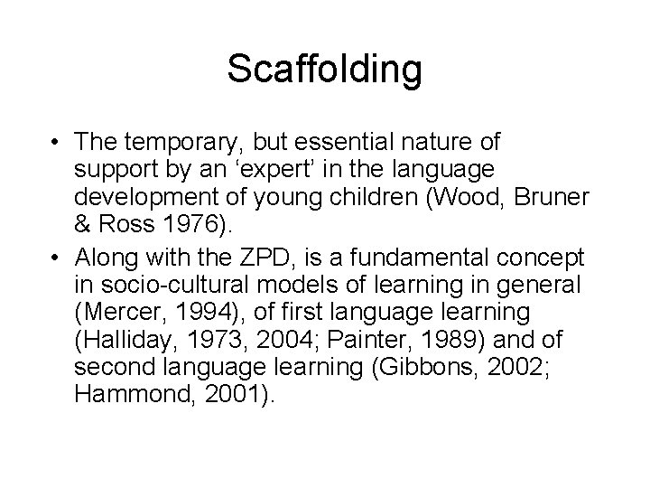 Scaffolding • The temporary, but essential nature of support by an ‘expert’ in the