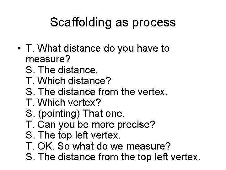 Scaffolding as process • T. What distance do you have to measure? S. The