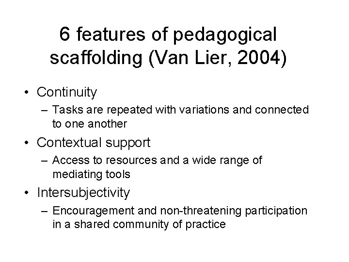 6 features of pedagogical scaffolding (Van Lier, 2004) • Continuity – Tasks are repeated