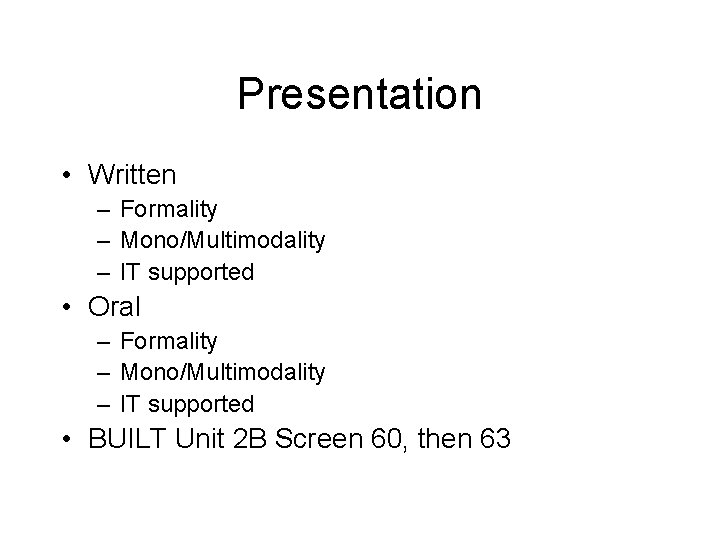 Presentation • Written – Formality – Mono/Multimodality – IT supported • Oral – Formality